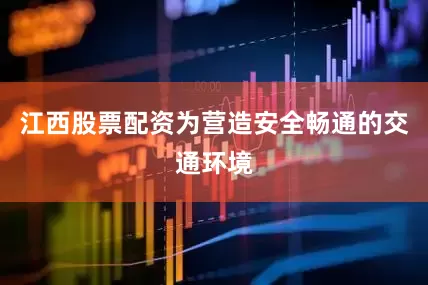 江西股票配资为营造安全畅通的交通环境