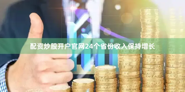 配资炒股开户官网24个省份收入保持增长