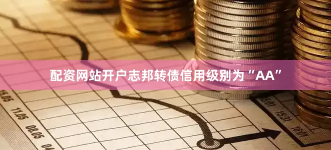 配资网站开户志邦转债信用级别为“AA”
