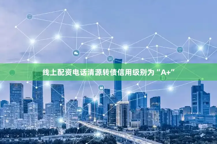 线上配资电话清源转债信用级别为“A+”