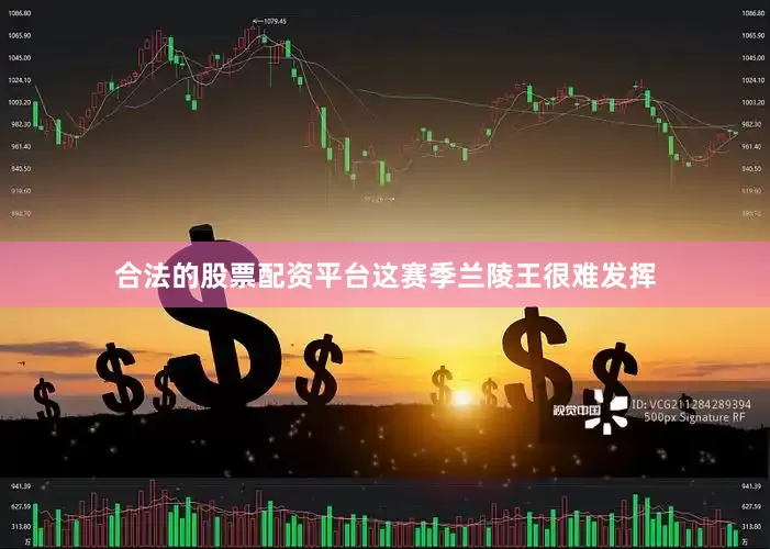 合法的股票配资平台这赛季兰陵王很难发挥